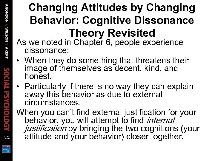 Changing Attitudes by Changing Behavior: Cognitive Dissonance Theory Revisited As we noted in Chapter