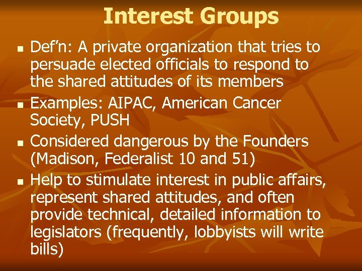 Interest Groups n n Def’n: A private organization that tries to persuade elected officials