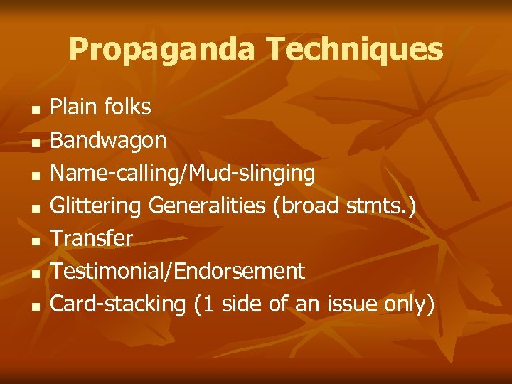 Propaganda Techniques n n n n Plain folks Bandwagon Name-calling/Mud-slinging Glittering Generalities (broad stmts.