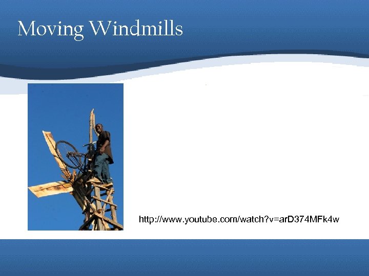 Moving Windmills http: //www. youtube. com/watch? v=ar. D 374 MFk 4 w 
