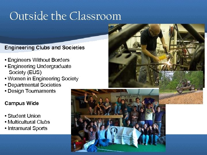 Outside the Classroom Engineering Clubs and Societies • Engineers Without Borders • Engineering Undergraduate