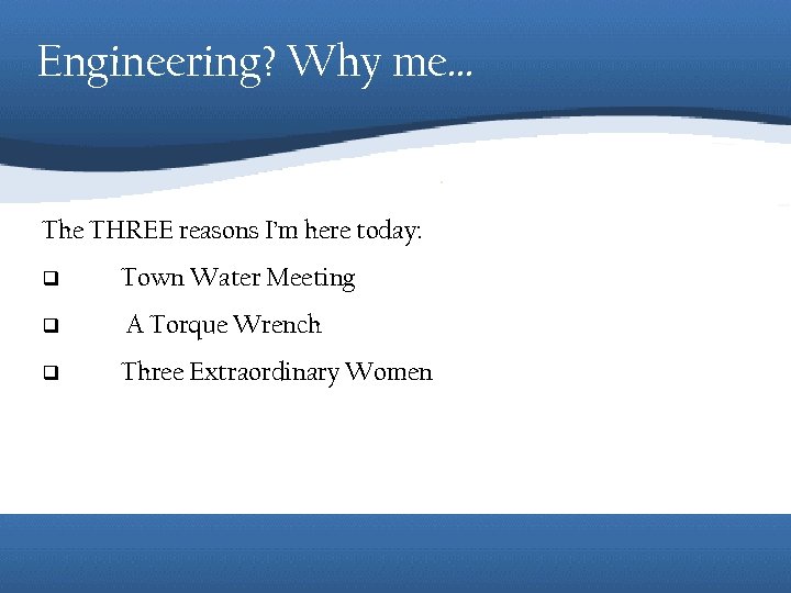 Engineering? Why me… The THREE reasons I’m here today: q Town Water Meeting q