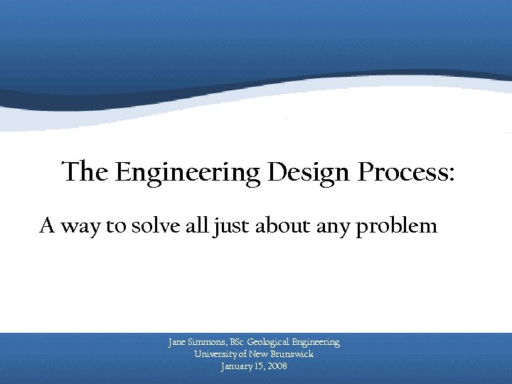 The Engineering Design Process: A way to solve all just about any problem Jane