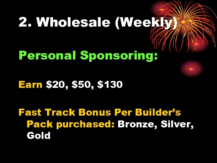 2. Wholesale (Weekly) Personal Sponsoring: Earn $20, $50, $130 Fast Track Bonus Per Builder’s