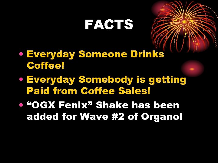 FACTS • Everyday Someone Drinks Coffee! • Everyday Somebody is getting Paid from Coffee