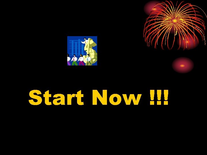 Start Now !!! 