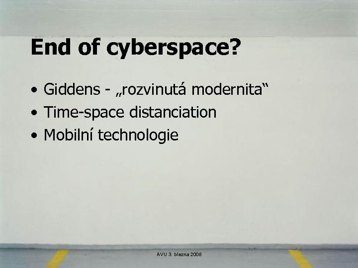 End of cyberspace? • Giddens - „rozvinutá modernita“ • Time-space distanciation • Mobilní technologie