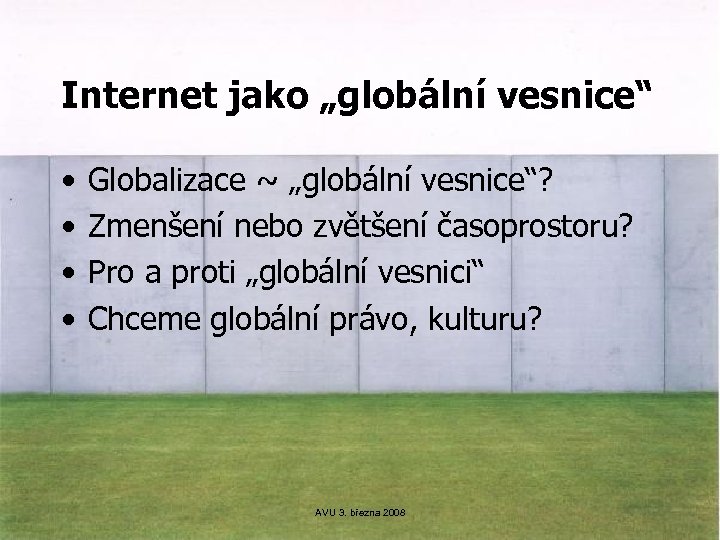 Internet jako „globální vesnice“ • • Globalizace ~ „globální vesnice“? Zmenšení nebo zvětšení časoprostoru?