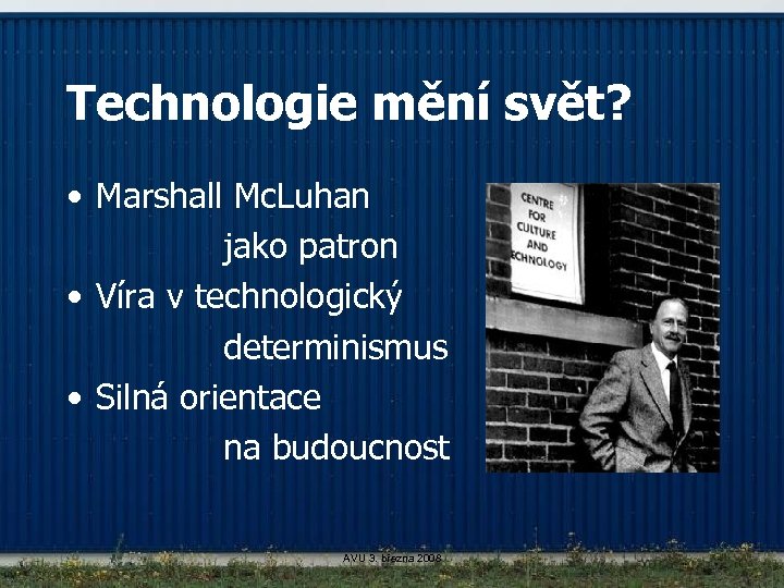 Technologie mění svět? • Marshall Mc. Luhan jako patron • Víra v technologický determinismus