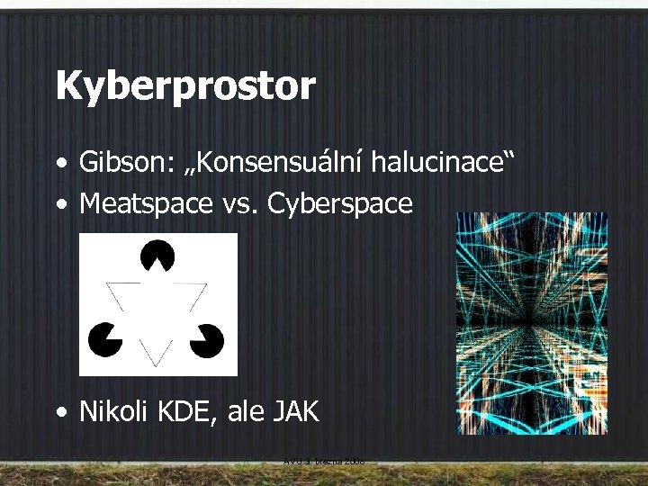 Kyberprostor • Gibson: „Konsensuální halucinace“ • Meatspace vs. Cyberspace • Nikoli KDE, ale JAK