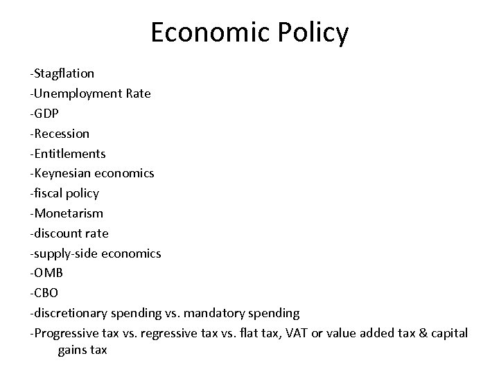 Economic Policy -Stagflation -Unemployment Rate -GDP -Recession -Entitlements -Keynesian economics -fiscal policy -Monetarism -discount