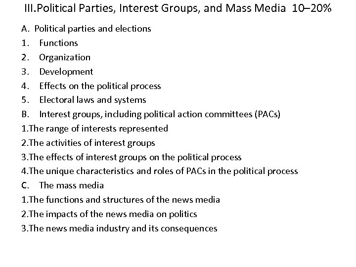 III. Political Parties, Interest Groups, and Mass Media 10– 20% A. Political parties and