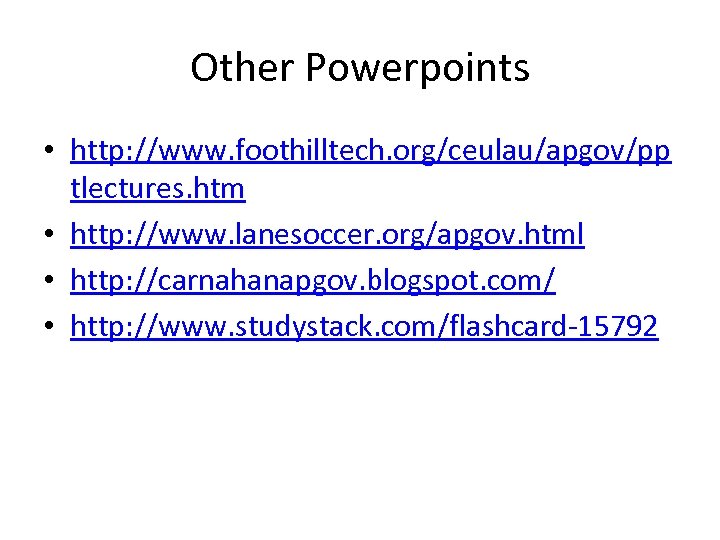 Other Powerpoints • http: //www. foothilltech. org/ceulau/apgov/pp tlectures. htm • http: //www. lanesoccer. org/apgov.