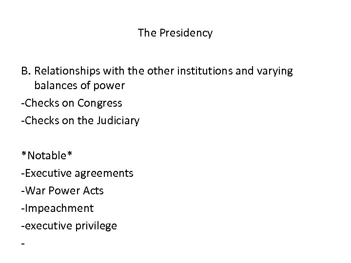 The Presidency B. Relationships with the other institutions and varying balances of power -Checks