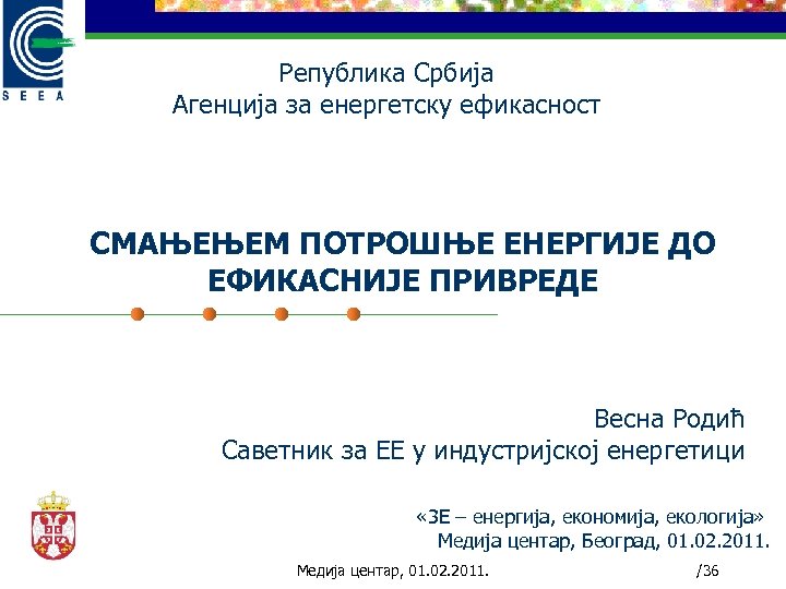 Република Србија Агенција за енергетску ефикасност СМАЊЕЊЕМ ПОТРОШЊЕ ЕНЕРГИЈЕ ДО ЕФИКАСНИЈЕ ПРИВРЕДЕ Весна Родић