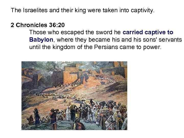 The Israelites and their king were taken into captivity. 2 Chronicles 36: 20 Those