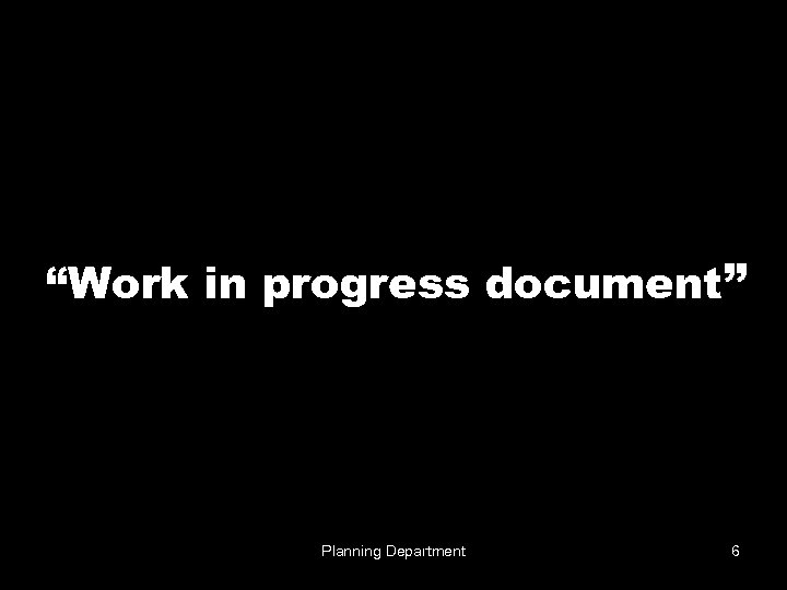 “Work in progress document” Planning Department 6 