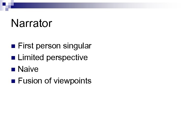 Narrator First person singular n Limited perspective n Naive n Fusion of viewpoints n