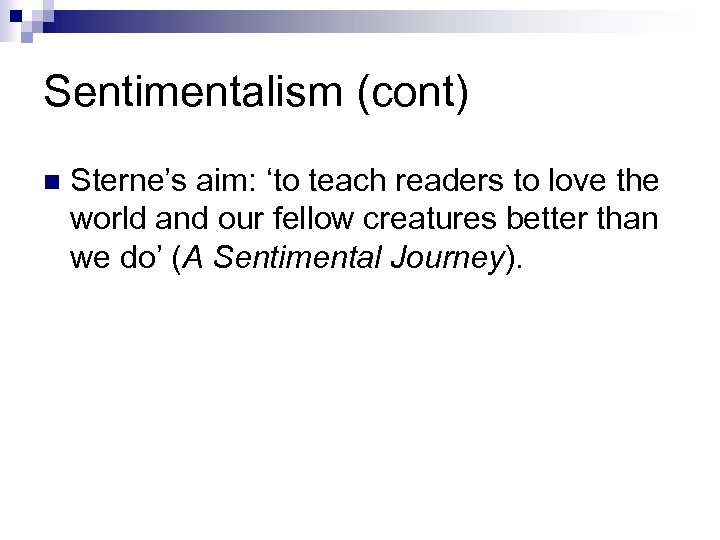 Sentimentalism (cont) n Sterne’s aim: ‘to teach readers to love the world and our