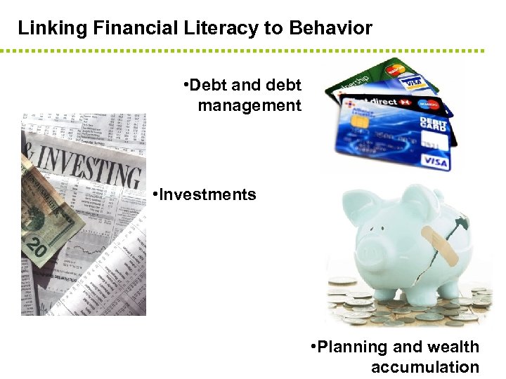 Linking Financial Literacy to Behavior • Debt and debt management • Investments • Planning