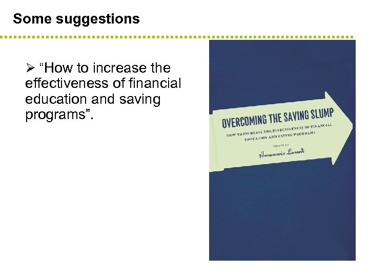 Some suggestions Ø “How to increase the effectiveness of financial education and saving programs”.