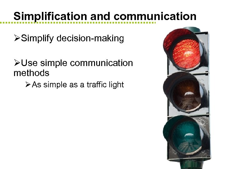 Simplification and communication ØSimplify decision-making ØUse simple communication methods Ø As simple as a