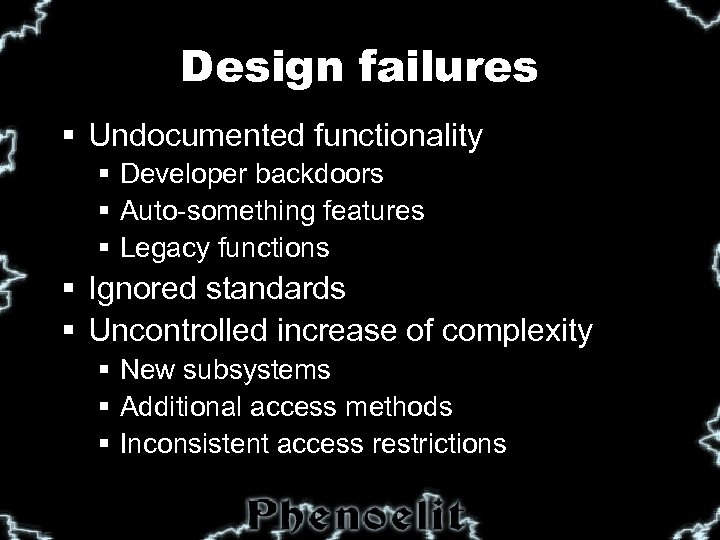 Design failures § Undocumented functionality § Developer backdoors § Auto-something features § Legacy functions