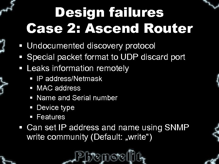 Design failures Case 2: Ascend Router § Undocumented discovery protocol § Special packet format