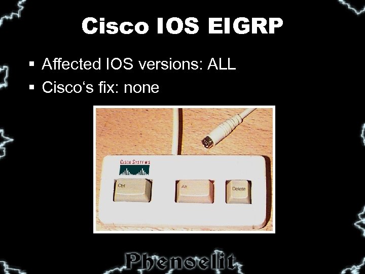 Cisco IOS EIGRP § Affected IOS versions: ALL § Cisco‘s fix: none 