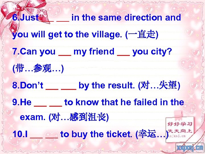 6. Just in the same direction and you will get to the village. (一直走)