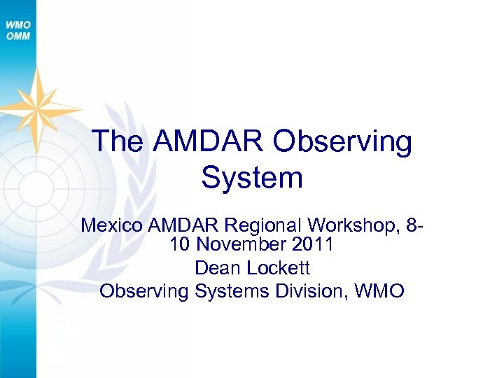 The AMDAR Observing System Mexico AMDAR Regional Workshop, 810 November 2011 Dean Lockett Observing