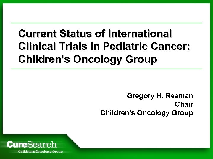 Current Status of International Clinical Trials in Pediatric Cancer: Children’s Oncology Group Gregory H.