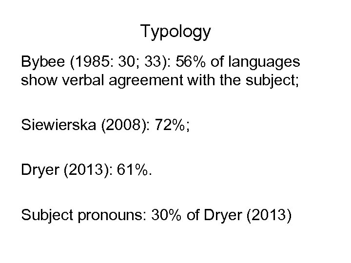 Typology Bybee (1985: 30; 33): 56% of languages show verbal agreement with the subject;