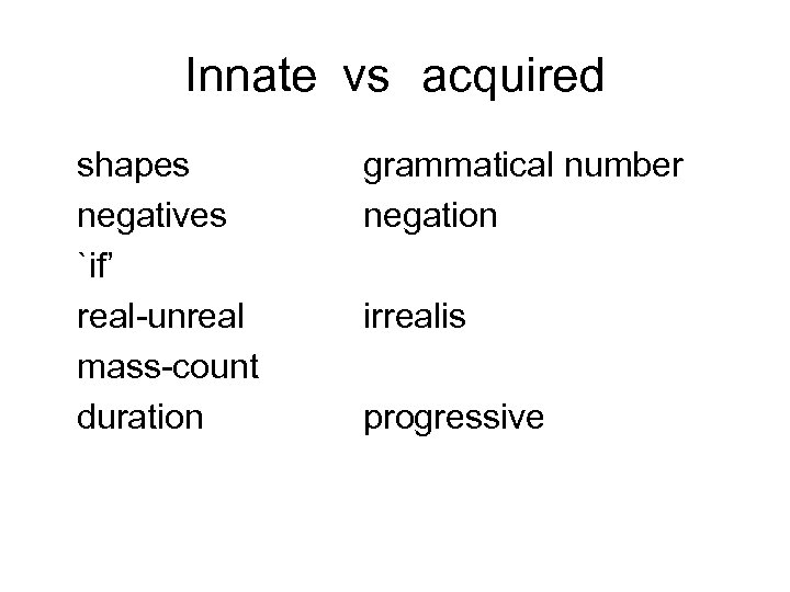 Innate vs acquired shapes negatives `if’ real-unreal mass-count duration grammatical number negation irrealis progressive