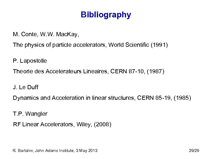 Bibliography M. Conte, W. W. Mac. Kay, The physics of particle accelerators, World Scientific