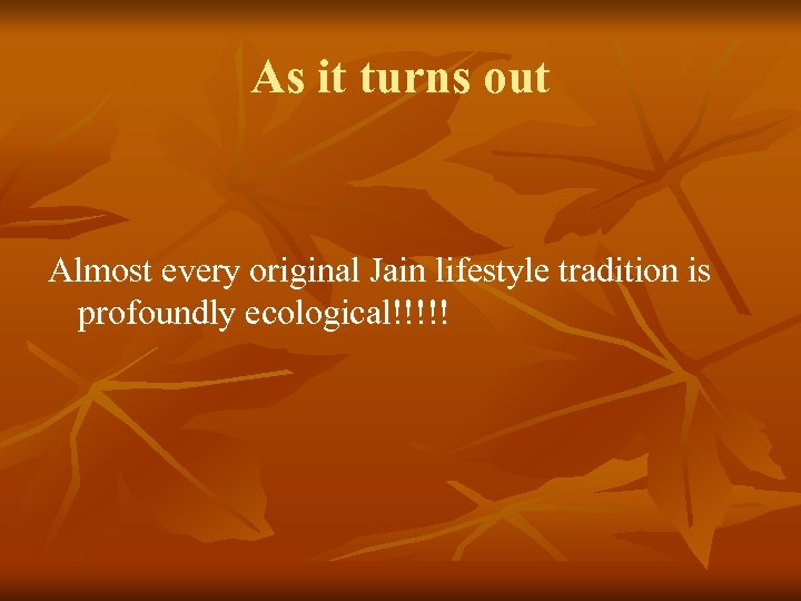 As it turns out Almost every original Jain lifestyle tradition is profoundly ecological!!!!! 