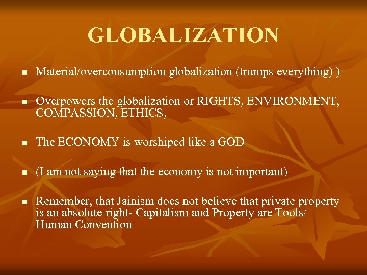 GLOBALIZATION n n Material/overconsumption globalization (trumps everything) ) Overpowers the globalization or RIGHTS, ENVIRONMENT,