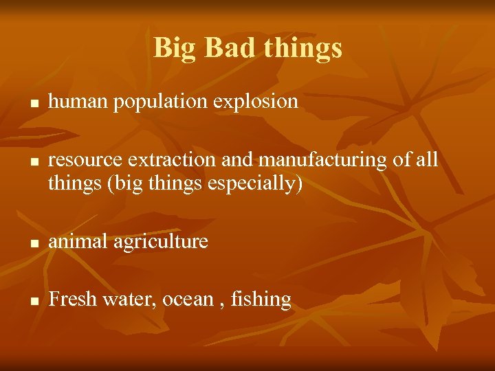 Big Bad things n n human population explosion resource extraction and manufacturing of all