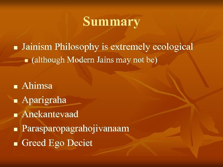 Summary n Jainism Philosophy is extremely ecological n n n (although Modern Jains may