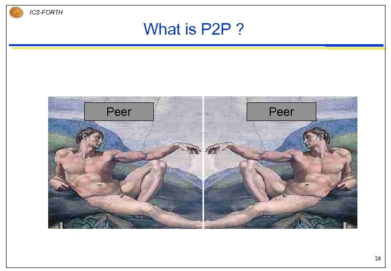 ICS-FORTH What is P 2 P ? Peer 28 