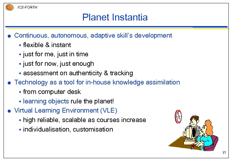 ICS-FORTH Planet Instantia Continuous, autonomous, adaptive skill’s development § flexible & instant § just