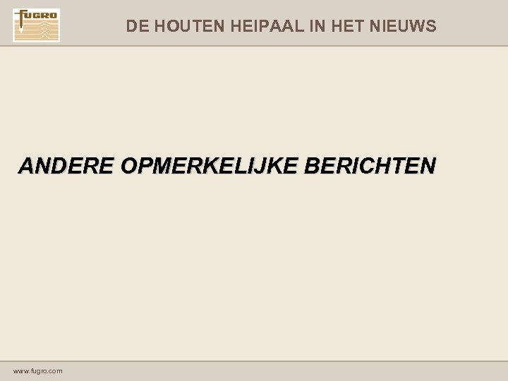 DE HOUTEN HEIPAAL IN HET NIEUWS ANDERE OPMERKELIJKE BERICHTEN www. fugro. com 