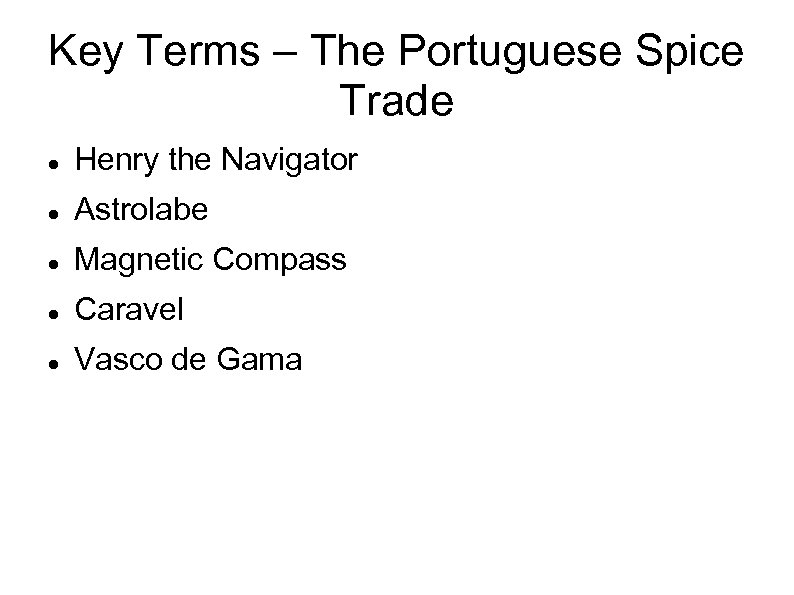 Key Terms – The Portuguese Spice Trade Henry the Navigator Astrolabe Magnetic Compass Caravel