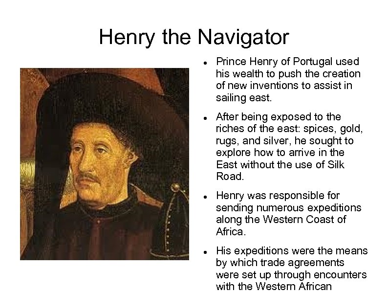 Henry the Navigator Prince Henry of Portugal used his wealth to push the creation