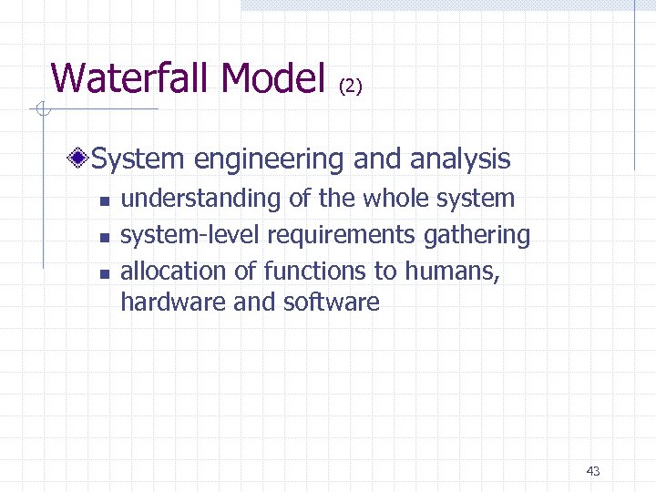 Waterfall Model (2) System engineering and analysis n n n understanding of the whole