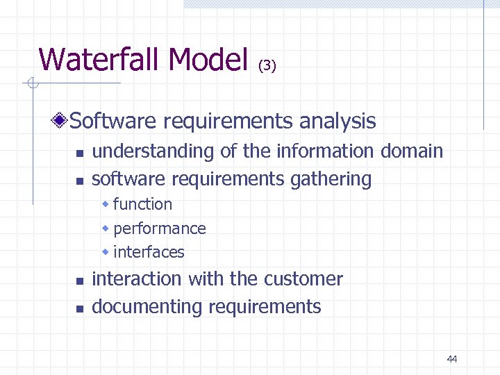 Waterfall Model (3) Software requirements analysis n n understanding of the information domain software