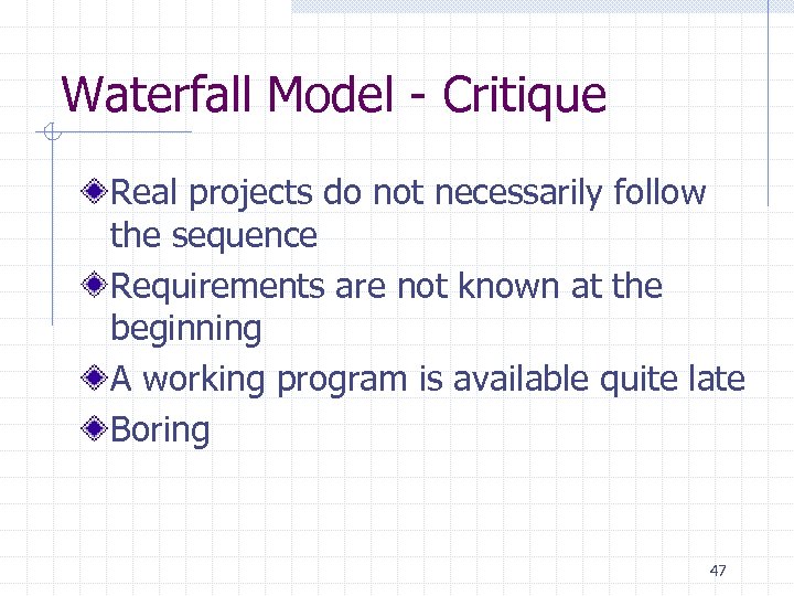 Waterfall Model - Critique Real projects do not necessarily follow the sequence Requirements are