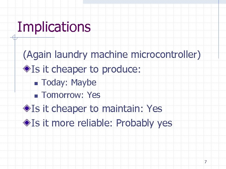 Implications (Again laundry machine microcontroller) Is it cheaper to produce: n n Today: Maybe