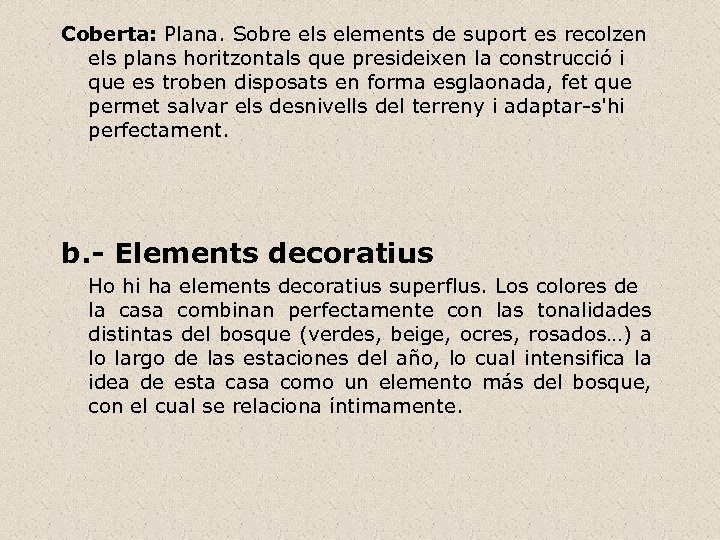 Coberta: Plana. Sobre els elements de suport es recolzen els plans horitzontals que presideixen