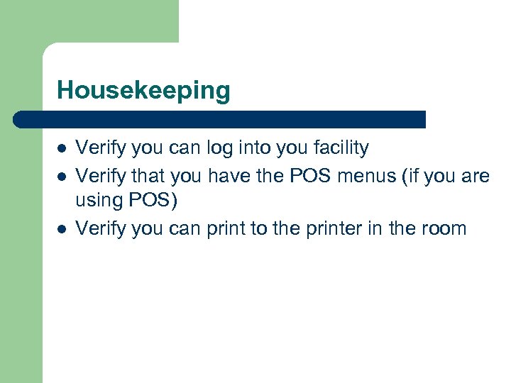 Housekeeping l l l Verify you can log into you facility Verify that you